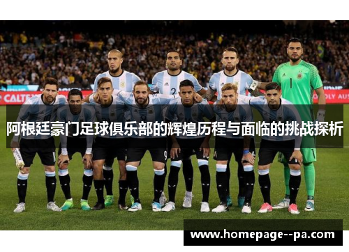 阿根廷豪门足球俱乐部的辉煌历程与面临的挑战探析 阿根廷豪门足球俱乐部的辉煌历程与面临的挑战探析