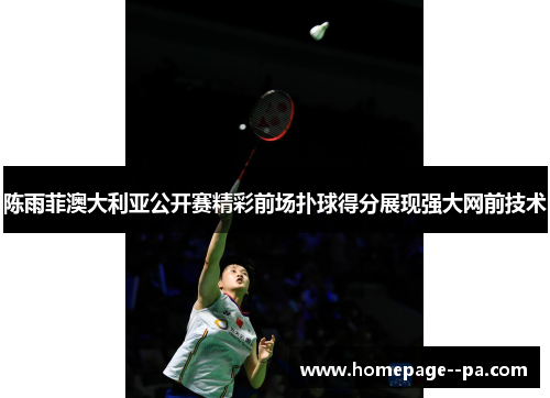 陈雨菲澳大利亚公开赛精彩前场扑球得分展现强大网前技术