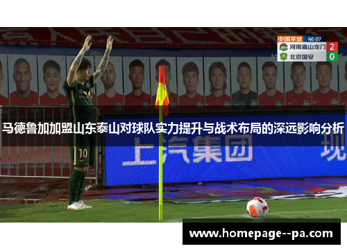 马德鲁加加盟山东泰山对球队实力提升与战术布局的深远影响分析