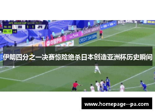 伊朗四分之一决赛惊险绝杀日本创造亚洲杯历史瞬间