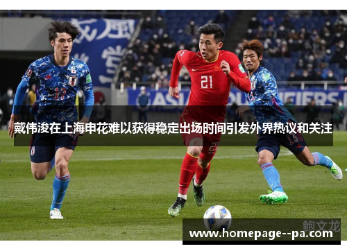 戴伟浚在上海申花难以获得稳定出场时间引发外界热议和关注