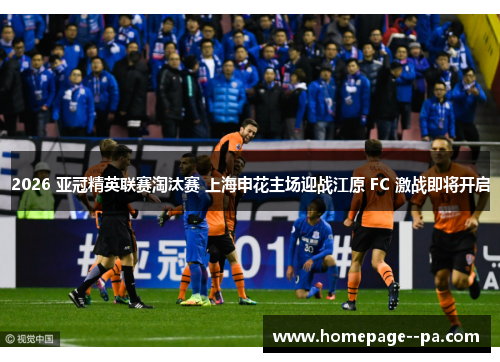 2026 亚冠精英联赛淘汰赛 上海申花主场迎战江原 FC 激战即将开启