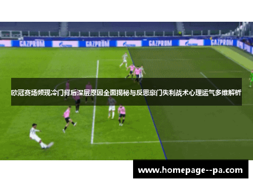 欧冠赛场频现冷门背后深层原因全面揭秘与反思豪门失利战术心理运气多维解析