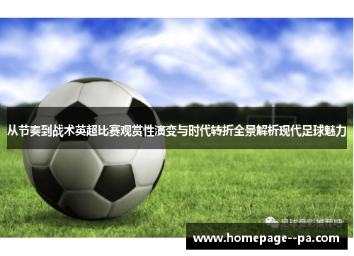 从节奏到战术英超比赛观赏性演变与时代转折全景解析现代足球魅力