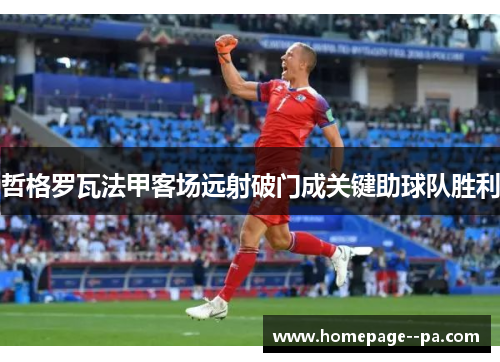 哲格罗瓦法甲客场远射破门成关键助球队胜利